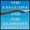 The Executive and the Elephant: A Leader's Guide for Building Inner Excellence