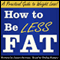 How to Be Less Fat: And Live Better, Longer