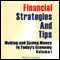 Financial Strategies and Tips: Making and Saving Money in Today's Economy, Volume 1