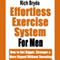 The Effortless Exercise System for Men: How to Get Bigger, Stronger & More Ripped Without Sweating