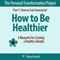 How to Be Healthier: A Blueprint for Creating a Healthy Lifestyle (The Personal Transformation Project, Part 1: How to Feel Awesome!)
