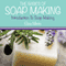 The Basics of Soap Making: Introduction to Soap Making