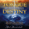 Your Tongue Determines Your Destiny: Say What You Want and Receive It Supernaturally