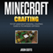 Minecraft Crafting : 70 Top Minecraft Essential Crafting & Techniques Guide Exposed!