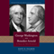 George Washington and Benedict Arnold: A Tale of Two Patriots