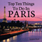 The Top 10 Things to Do in Paris: The Ultimate Guide to Make Sure Your Trip to the City of Lights Includes the Best in Culture, Site Seeing, Shopping, Eating, Souvenirs, and More!
