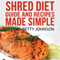 Shred Diet Guide and Recipes Made Simple: Concise Guide and 50 Surprisingly Simple Recipes following Ian K. Smith's Six Week Cycle Shred Diet Plan