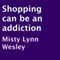 Shopping Can Be an Addiction