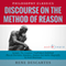 Discourse on the Method of Reason: The Complete Work Plus an Overview, Summary, Analysis and Author Biography