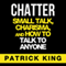 Chatter: Small Talk, Charisma, and How to Talk to Anyone, The People Skills & Communication Skills You Need to Win Friends and Get Jobs