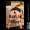 Bart Is Home!: And My Whole Body Knows It!