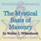 The Mystical Basis of Masonry: Foundations of Freemasonry Series