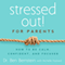 Stressed Out! For Parents: How to Be Calm, Confident & Focused