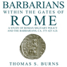 Barbarians Within the Gates of Rome: A Study of Roman Military Policy and the Barbarians, Ca. 375-425 A.D.