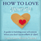 How to Love Yourself: A Guide to Building Your Self-Esteem When You Don't Know Where to Start
