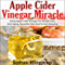 Apple Cider Vinegar Miracle: Using Apple Cider Vinegar for Weight Loss, Anti Aging, Beautiful Skin and to Feel Amazing