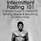 Intermittent Fasting 101: A Simple Guide to Losing Fat, Building Muscle and Becoming an Alpha Male