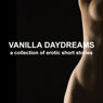 Vanilla Daydreams: A Collection of Erotic Short Stories