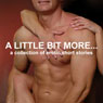 A Little Bit More...: A Collection of Erotic Short Stories