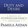 Duty and Desire: A Novel of Fitzwilliam Darcy, Gentleman