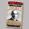 The Match King: Ivar Kreuger, the Financial Genius Behind a Century of Wall Street Scandals