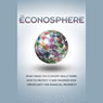 The Econosphere: What Makes the Economy Really Work, How to Protect It, and Maximize Your Opportunity for Financial Prosperity