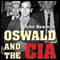 Oswald and the CIA: The Documented Truth About the Unknown Relationship Between the U.S. Government and the Alleged Killer of JFK