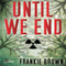 Until We End