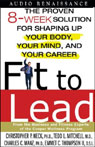 Fit to Lead: The Proven 8-Week Solution for Shaping Up Your Body, Your Mind, and Your Career
