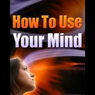 How to Use Your Mind