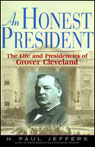 An Honest President: The Life and Presidencies of Grover Cleveland