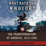 What Hath God Wrought: The Transformation of America, 1815 - 1848