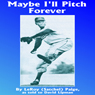 Maybe I'll Pitch Forever: A Great Baseball Player Tells the Hilarious Story behind the Legend