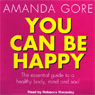 You Can Be Happy: The Essential Guide to a Healthy Body, Mind, and Soul