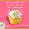 The Lazy Girl's Guide to Losing Weight and Getting Fit
