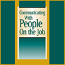 Communicating With People on the Job: Make Everyone in Your Organization an Effective Communicator