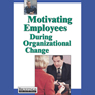 Motivating Employees During Organizational Change