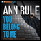 You Belong to Me: And Other True Cases: Ann Rule's Crime Files, Book 2