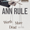 Worth More Dead and Other True Cases: Ann Rule's Crime Files, Book 10