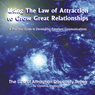 Using the Law of Attraction to Grow Great Relationships: A Practical Guide to Developing Excellent Communications