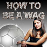 How to Be a WAG