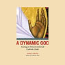 A Dynamic God: Living an Unconventional Catholic Faith