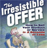 The Irresistible Offer: How to Sell Your Product or Service in Three Seconds or Less