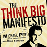 The Think Big Manifesto: Think You Can't Change Your Life (and the World)? Think Again