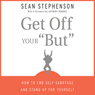 Get Off Your 'But': How to End Self-Sabotage and Stand Up for Yourself