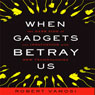 When Gadgets Betray Us: The Dark Side of Our Infatuation With New Technologies