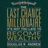 The Last Chance Millionaire: It's Not Too Late to Become Wealthy