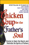 Chicken Soup for the Father's Soul: Stories to Open the Hearts and Rekindle the Spirits of Fathers