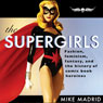 The Supergirls: Fashion, Feminism, Fantasy, and the History of Comic Book Heroines