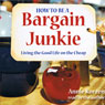 How to Be a Bargain Junkie: Living the Good Life on the Cheap